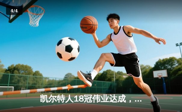 凯尔特人18冠伟业达成，塔图姆布朗率队登顶NBA总冠军 - 4