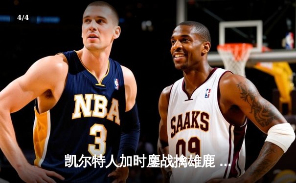 凯尔特人加时鏖战擒雄鹿 塔图姆36+12+6刷新队史纪录 - 4