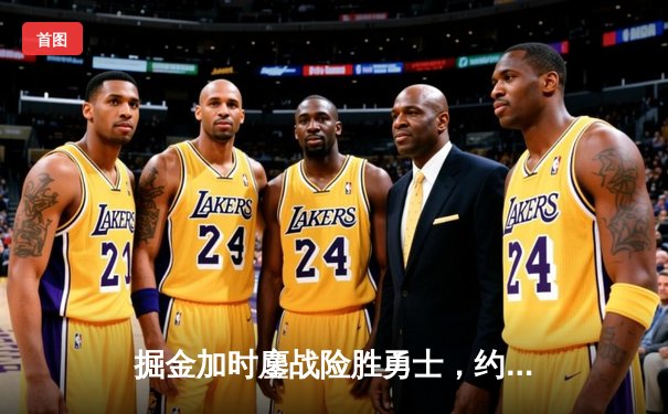 掘金加时鏖战险胜勇士，约基奇34+18+9力压库里31分