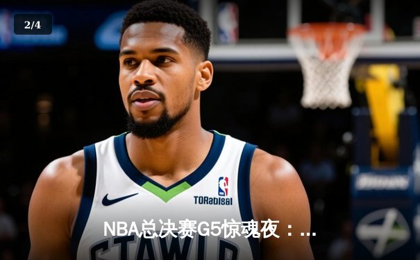 NBA总决赛G5惊魂夜：凯尔特人加时险胜勇士，塔图姆狂砍44分创纪录 - 2