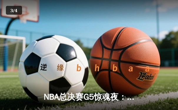 NBA总决赛G5惊魂夜：凯尔特人加时险胜勇士，塔图姆狂砍44分创纪录 - 3