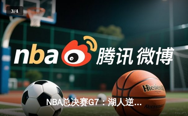 NBA总决赛G7：湖人逆转凯尔特人，詹姆斯斩获第5冠 - 3