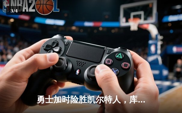 勇士加时险胜凯尔特人，库里狂砍43分率队捍卫主场 - 3