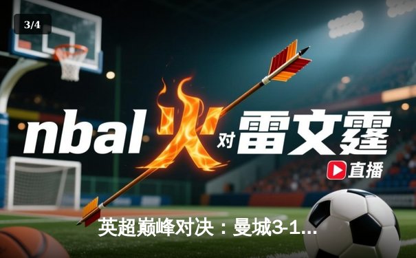 英超巅峰对决：曼城3-1逆转曼联，哈兰德双响锁定胜局 - 3